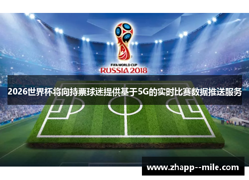2026世界杯将向持票球迷提供基于5G的实时比赛数据推送服务