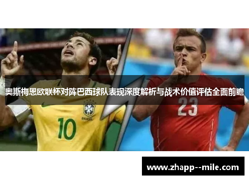 奥斯梅恩欧联杯对阵巴西球队表现深度解析与战术价值评估全面前瞻